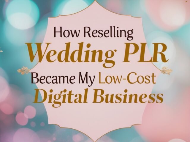 How Reselling Fresh Wedding PLR Became My Full-Time Digital Business