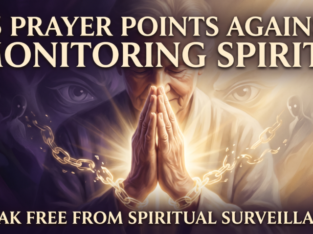 25 Prayer Points Against Monitoring Spirits: Break Free From Spiritual Surveillance